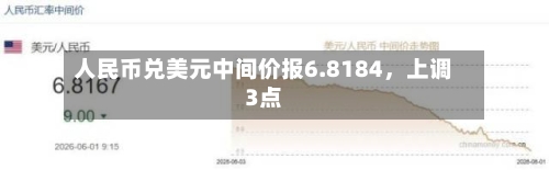 人民币兑美元中间价报6.8184	，上调3点-第2张图片