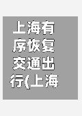 上海有序恢复交通出行(上海近来交通情况)