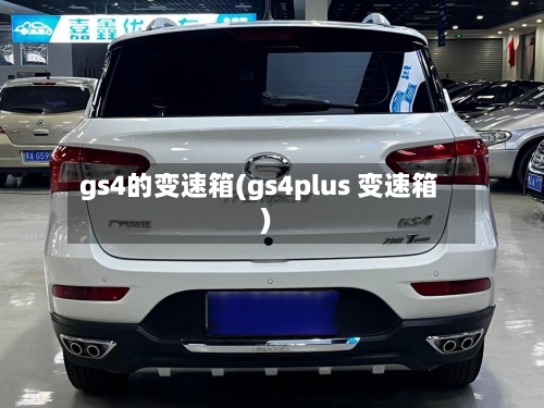 gs4的变速箱(gs4plus 变速箱)-第2张图片