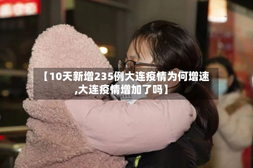 【10天新增235例大连疫情为何增速,大连疫情增加了吗】-第2张图片
