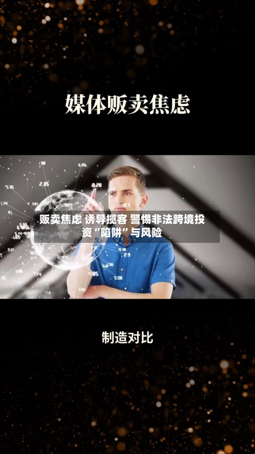 贩卖焦虑 诱导揽客 警惕非法跨境投资“陷阱”与风险-第3张图片