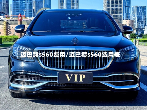 迈巴赫s560费用/迈巴赫s560费用表-第3张图片