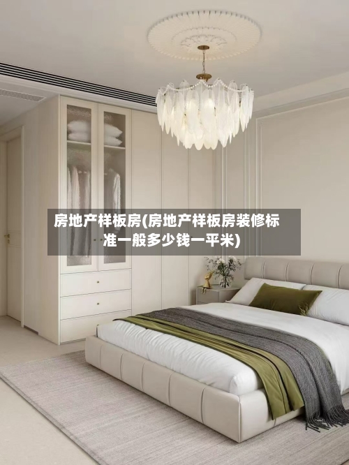 房地产样板房(房地产样板房装修标准一般多少钱一平米)