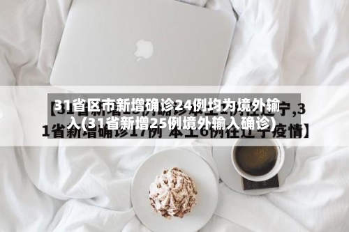 31省区市新增确诊24例均为境外输入(31省新增25例境外输入确诊)-第2张图片