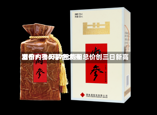酒价内参6月7日费用发布：飞天茅台大涨 总价创三日新高-第3张图片