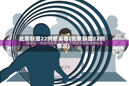 北京新增22例感染者(北京新增22例情况)-第3张图片