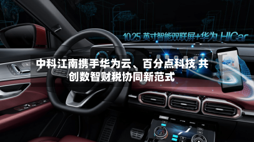 中科江南携手华为云	、百分点科技 共创数智财税协同新范式-第2张图片