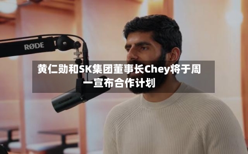 黄仁勋和SK集团董事长Chey将于周一宣布合作计划-第2张图片