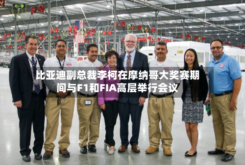 比亚迪副总裁李柯在摩纳哥大奖赛期间与F1和FIA高层举行会议