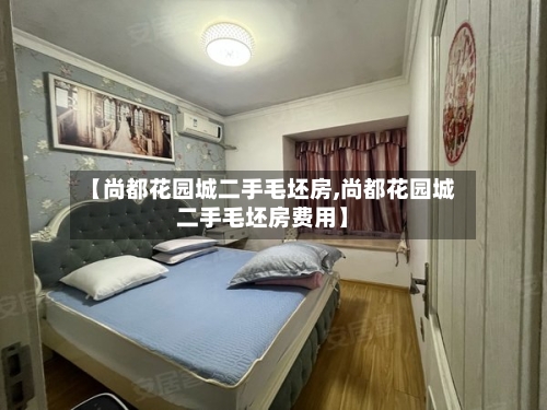【尚都花园城二手毛坯房,尚都花园城二手毛坯房费用】-第2张图片