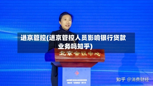 进京管控(进京管控人员影响银行贷款业务吗知乎)