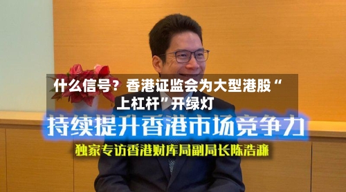 什么信号？香港证监会为大型港股“上杠杆”开绿灯-第3张图片