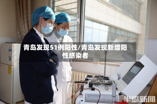 青岛发现51例阳性/青岛发现新增阳性感染者-第2张图片
