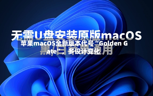 苹果macOS全新版本代号“Golden Gate”，多设计变化-第2张图片