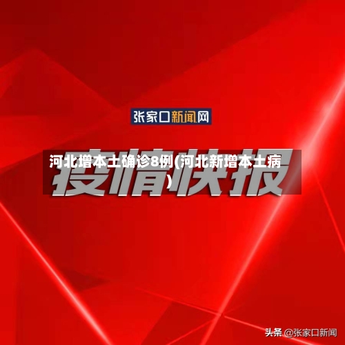 河北增本土确诊8例(河北新增本土病)