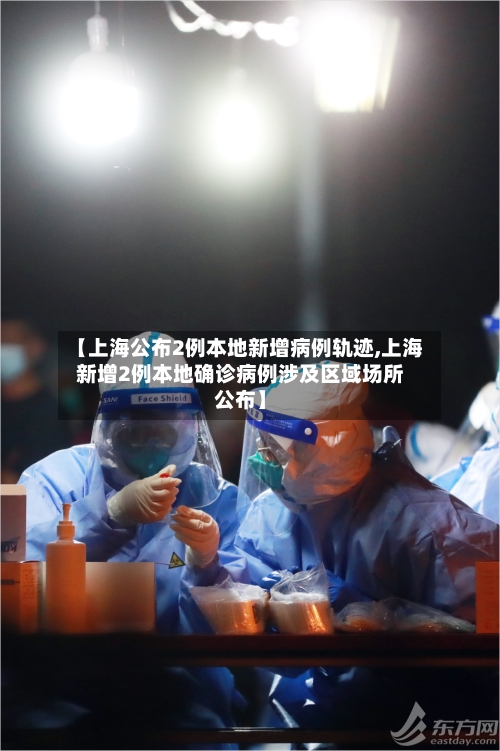 【上海公布2例本地新增病例轨迹,上海新增2例本地确诊病例涉及区域场所公布】